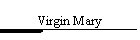Virgin Mary